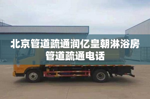 北京管道疏通润亿皇朝淋浴房管道疏通电话