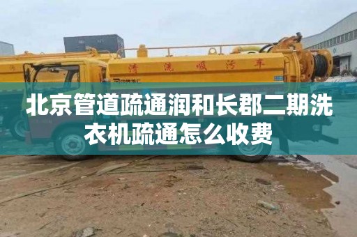 北京管道疏通润和长郡二期洗衣机疏通怎么收费