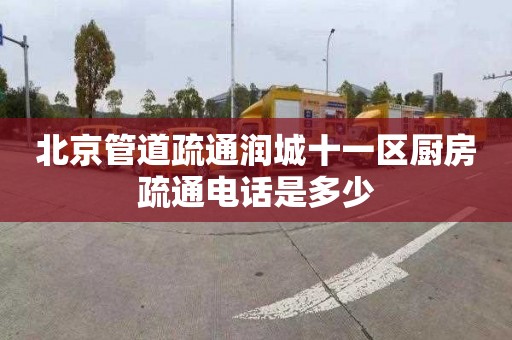 北京管道疏通润城十一区厨房疏通电话是多少