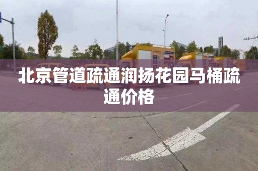 北京管道疏通润扬花园马桶疏通价格