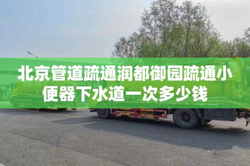 北京管道疏通润都御园疏通小便器下水道一次多少钱