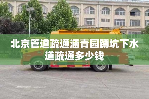 北京管道疏通涵青园蹲坑下水道疏通多少钱