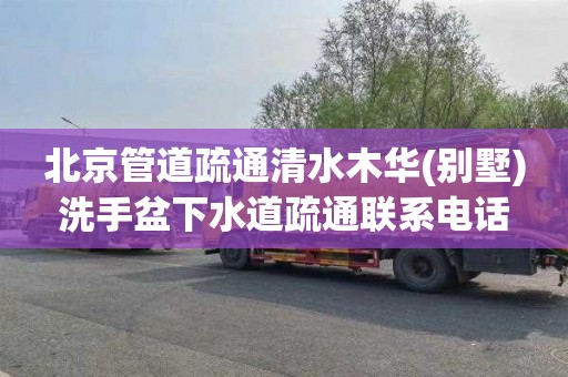 北京管道疏通清水木华(别墅)洗手盆下水道疏通联系电话