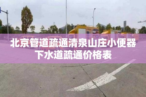 北京管道疏通清泉山庄小便器下水道疏通价格表