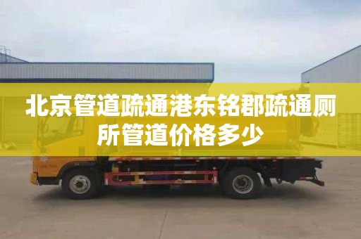 北京管道疏通港东铭郡疏通厕所管道价格多少