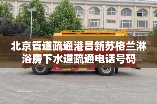 北京管道疏通港昌新苏格兰淋浴房下水道疏通电话号码