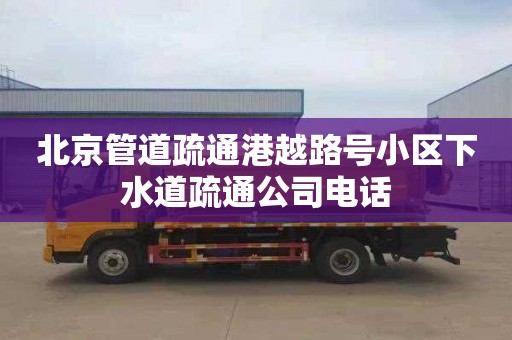 北京管道疏通港越路号小区下水道疏通公司电话