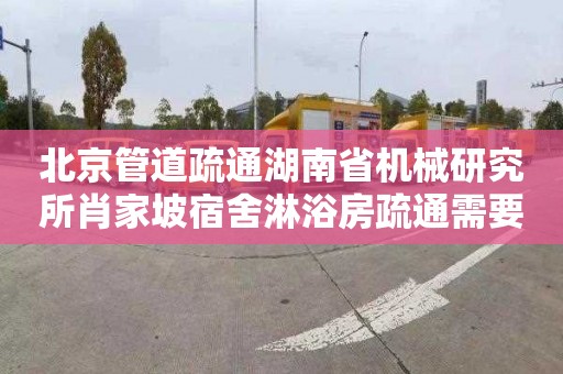 北京管道疏通湖南省机械研究所肖家坡宿舍淋浴房疏通需要多少钱