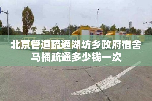 北京管道疏通湖坊乡政府宿舍马桶疏通多少钱一次