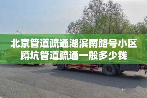 北京管道疏通湖滨南路号小区蹲坑管道疏通一般多少钱