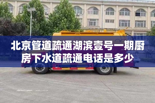 北京管道疏通湖滨壹号一期厨房下水道疏通电话是多少