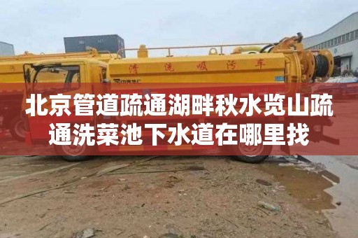 北京管道疏通湖畔秋水览山疏通洗菜池下水道在哪里找