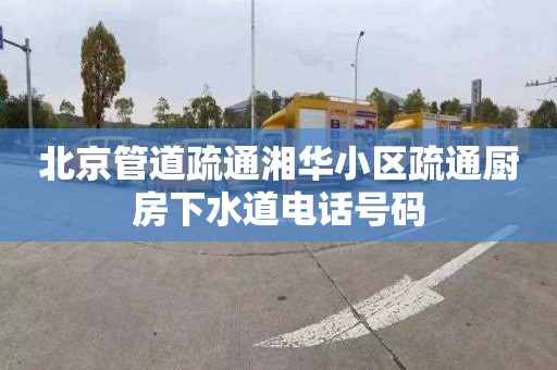 北京管道疏通湘华小区疏通厨房下水道电话号码