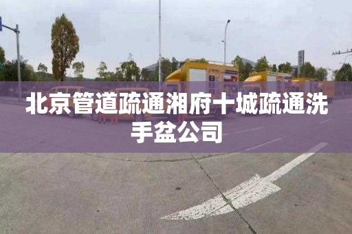 北京管道疏通湘府十城疏通洗手盆公司
