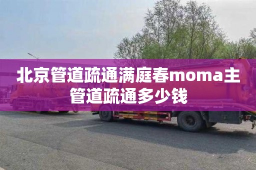北京管道疏通满庭春moma主管道疏通多少钱