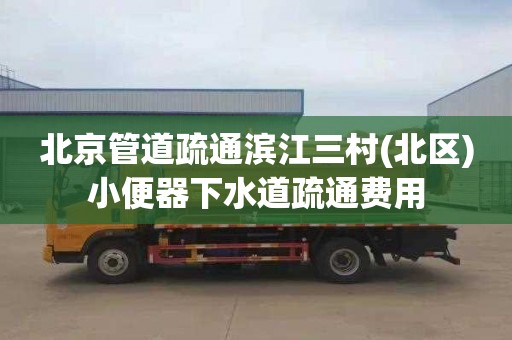 北京管道疏通滨江三村(北区)小便器下水道疏通费用