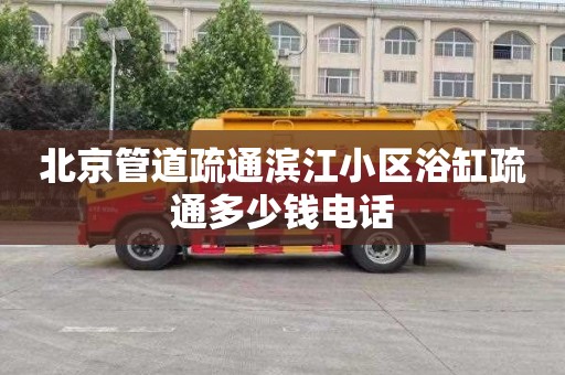 北京管道疏通滨江小区浴缸疏通多少钱电话