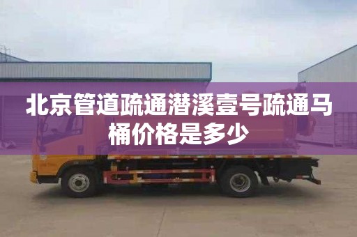 北京管道疏通潜溪壹号疏通马桶价格是多少