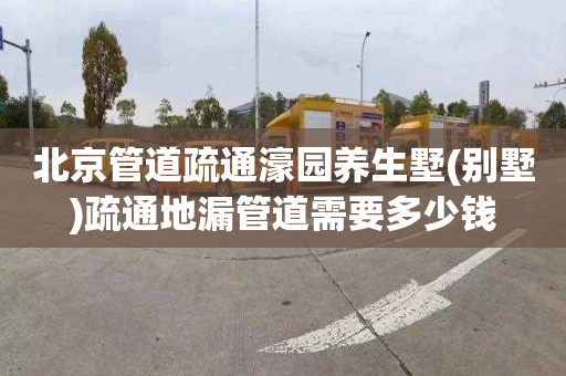 北京管道疏通濠园养生墅(别墅)疏通地漏管道需要多少钱