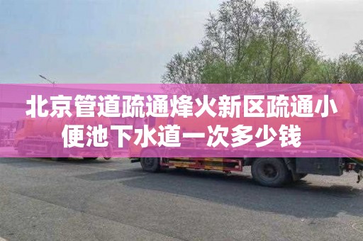 北京管道疏通烽火新区疏通小便池下水道一次多少钱