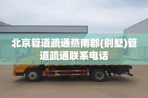 北京管道疏通燕南郡(别墅)管道疏通联系电话
