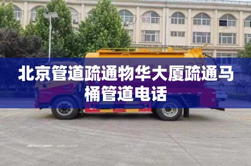 北京管道疏通物华大厦疏通马桶管道电话