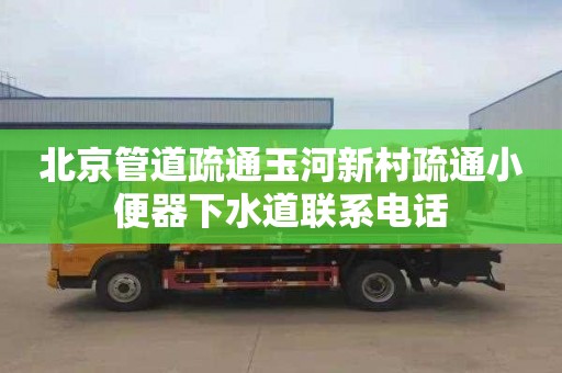 北京管道疏通玉河新村疏通小便器下水道联系电话