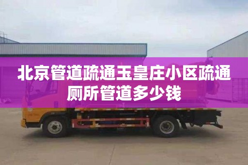 北京管道疏通玉皇庄小区疏通厕所管道多少钱