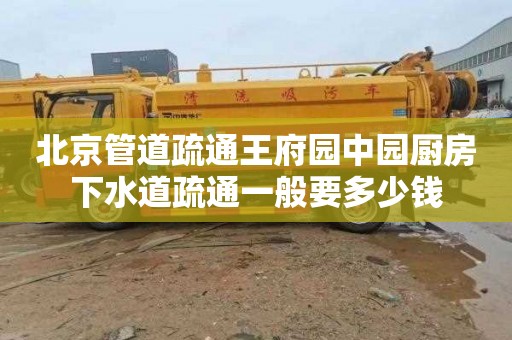北京管道疏通王府园中园厨房下水道疏通一般要多少钱