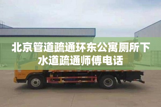北京管道疏通环东公寓厕所下水道疏通师傅电话