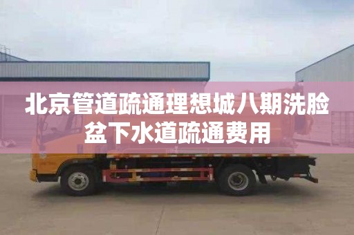 北京管道疏通理想城八期洗脸盆下水道疏通费用
