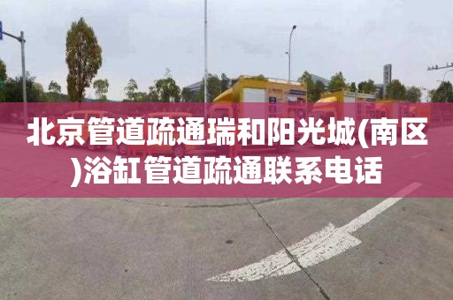 北京管道疏通瑞和阳光城(南区)浴缸管道疏通联系电话