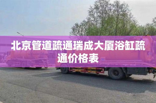 北京管道疏通瑞成大厦浴缸疏通价格表