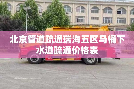 北京管道疏通瑞海五区马桶下水道疏通价格表