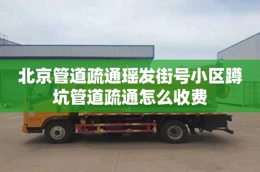北京管道疏通瑶发街号小区蹲坑管道疏通怎么收费