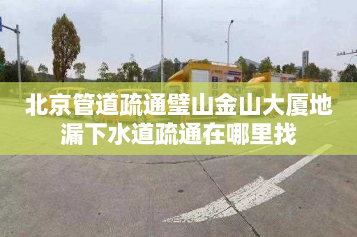 北京管道疏通璧山金山大厦地漏下水道疏通在哪里找