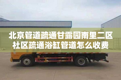 北京管道疏通甘露园南里二区社区疏通浴缸管道怎么收费