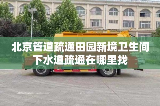 北京管道疏通田园新境卫生间下水道疏通在哪里找