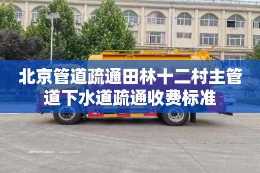 北京管道疏通田林十二村主管道下水道疏通收费标准