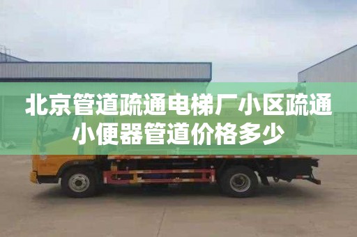 北京管道疏通电梯厂小区疏通小便器管道价格多少
