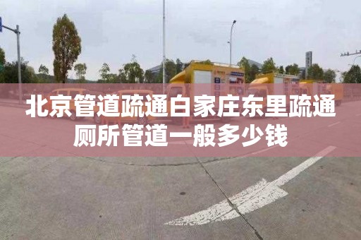 北京管道疏通白家庄东里疏通厕所管道一般多少钱