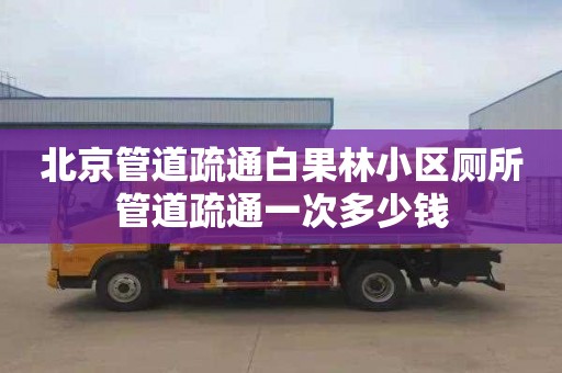 北京管道疏通白果林小区厕所管道疏通一次多少钱