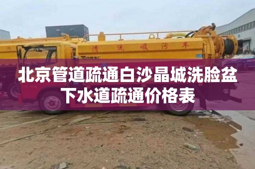 北京管道疏通白沙晶城洗脸盆下水道疏通价格表