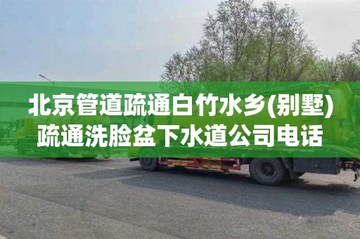 北京管道疏通白竹水乡(别墅)疏通洗脸盆下水道公司电话
