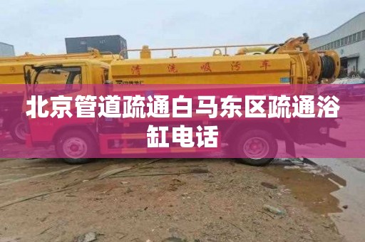 北京管道疏通白马东区疏通浴缸电话