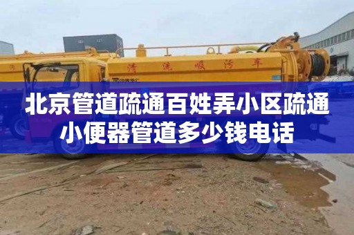 北京管道疏通百姓弄小区疏通小便器管道多少钱电话