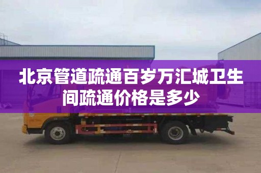 北京管道疏通百岁万汇城卫生间疏通价格是多少