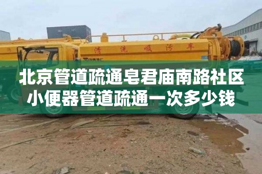 北京管道疏通皂君庙南路社区小便器管道疏通一次多少钱