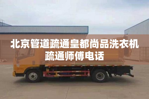 北京管道疏通皇都尚品洗衣机疏通师傅电话