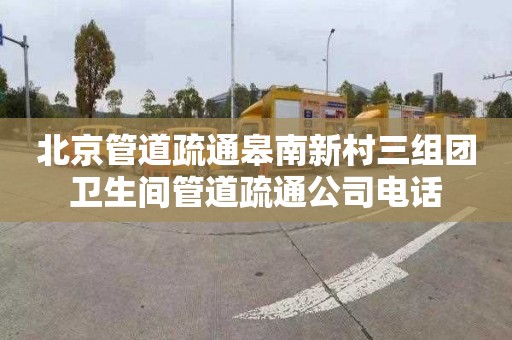 北京管道疏通皋南新村三组团卫生间管道疏通公司电话